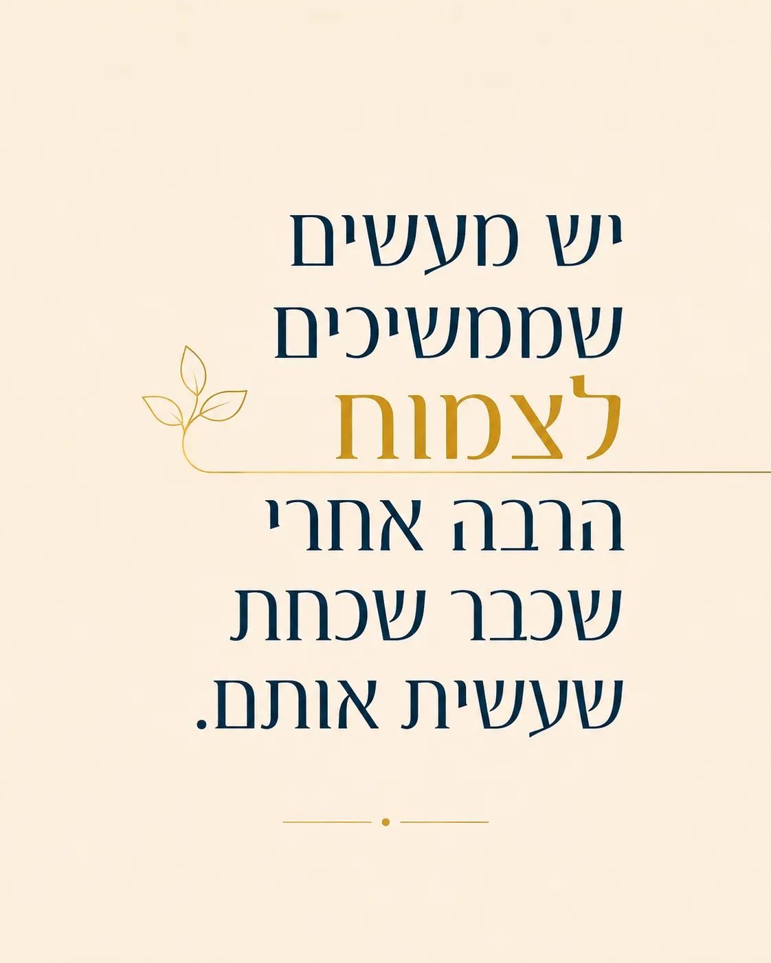 יש מעשים שממשיכים לצמוח הרבה אחרי שכבר שכחת שעשית אותם.